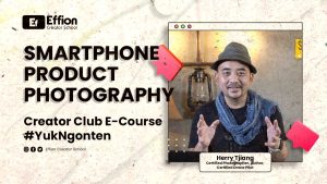 BELAJAR TEKNIK FOTOGRAFI MENGGUNAKAN SMARTPHONE FOTO PRODUK / BELEJAR KONTEN FOTO BERSAMA HERRY TJIANG / HERRY SUSANTO DI CREATOR CLUB OLEH EFFION CREATOR SCHOOL
